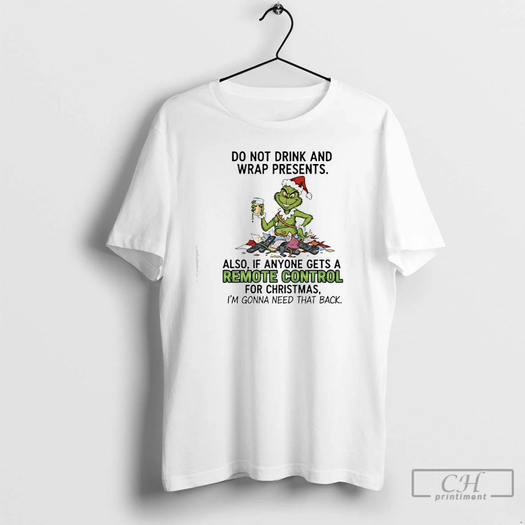 Classic Grinch Do Not Drink And Wrap Presents Also If Anyone Gets A Remote Control T-Shirts, Hoodie, Sweatshirt