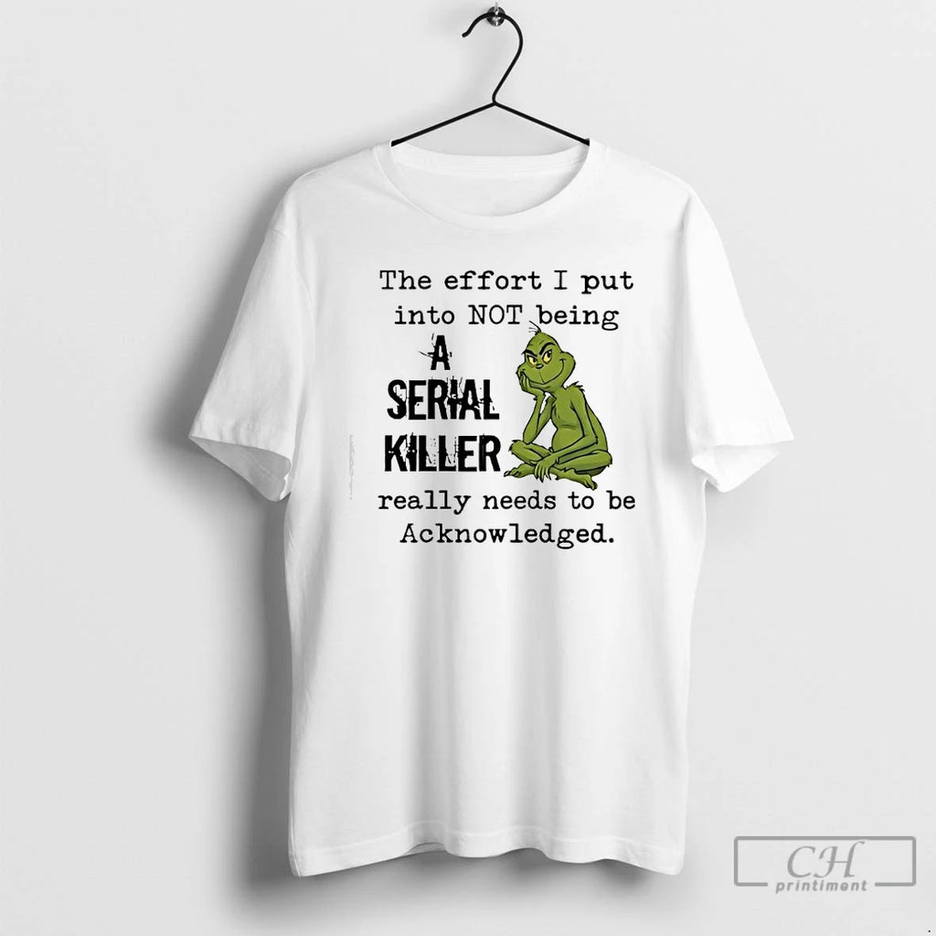 Classic Grinch The Effort I Put Into Not Being A Serial Killer T Shirts Sweater Hoodie, Sweatshirt | TeeBloomCo.com