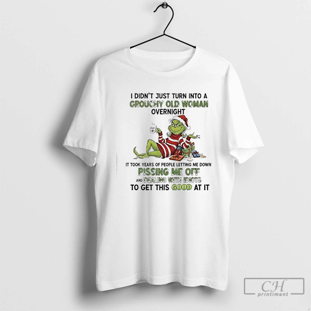 Classic I Didnt Just Turn Into A Grouchy Old Woman Overnight Grinch T Shirts Sweater Hoodie, Sweatshirt | TeeBloomCo.com