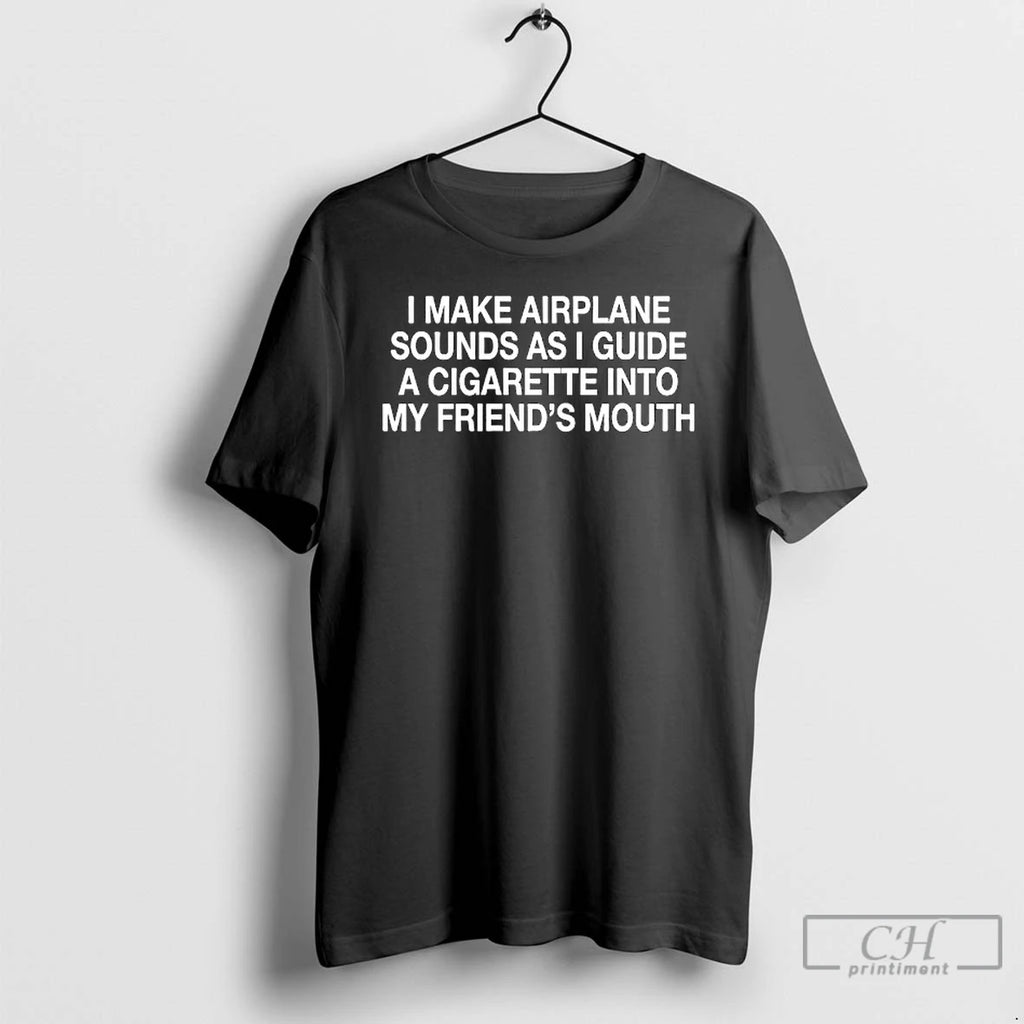 Classic I Make Airplane Sounds Cigarette Into My Friends Mouth T-Shirts, Hoodie, Sweatshirt | TeeBloomCo.com