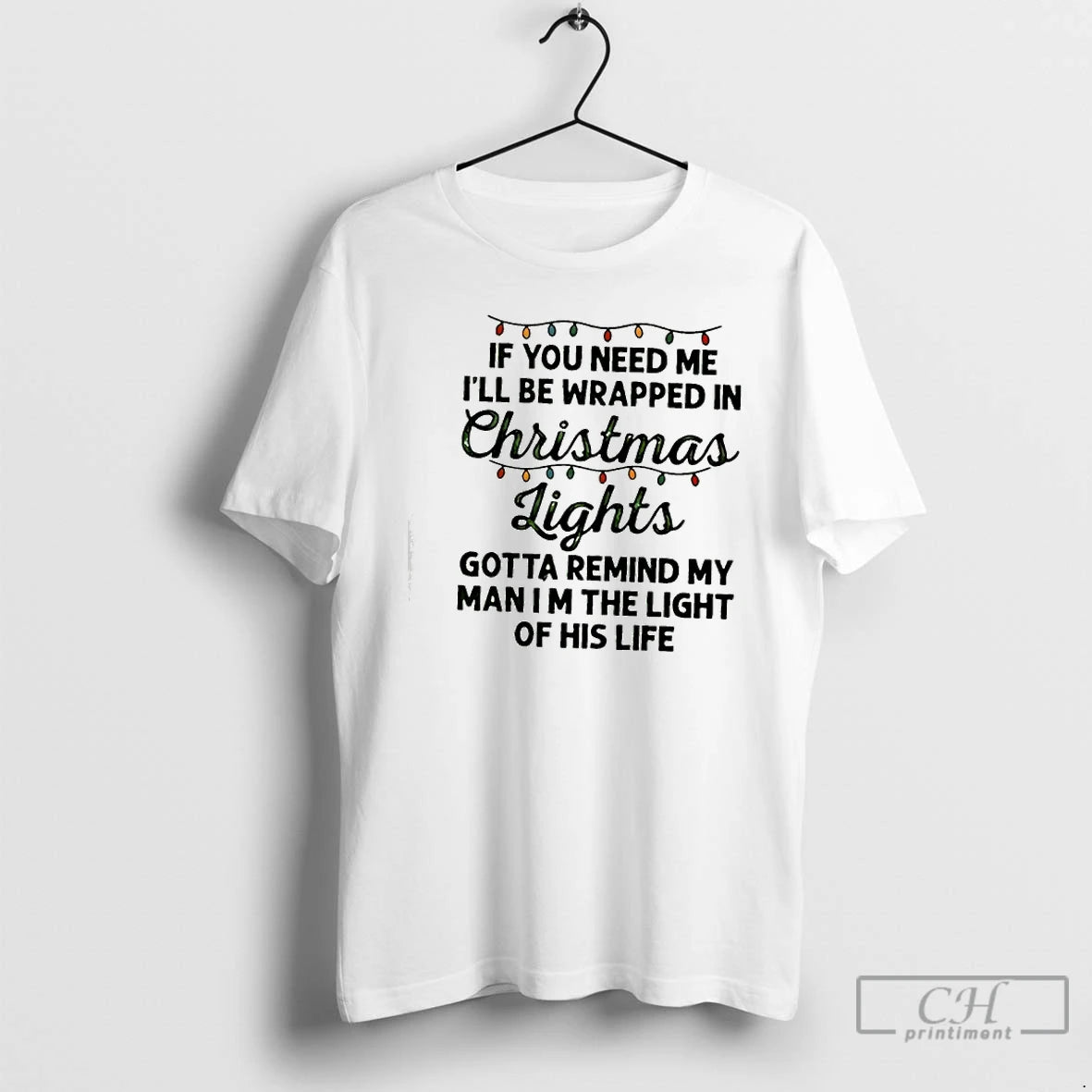 Classic If You Need Me Ill Be Wrapped In Christmas Lights Gotta Remind My Man T-Shirts, Hoodie, Sweatshirt | TeeBloomCo.com
