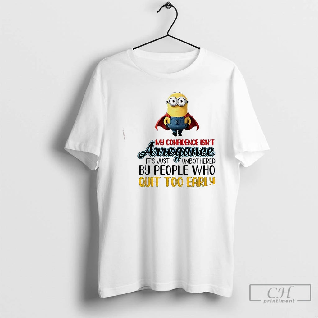 Classic Minions My Confidence Isnt Arrogance Its Just Unbothered By People Who Quit Too Early T-Shirts, Hoodie, Sweatshirt