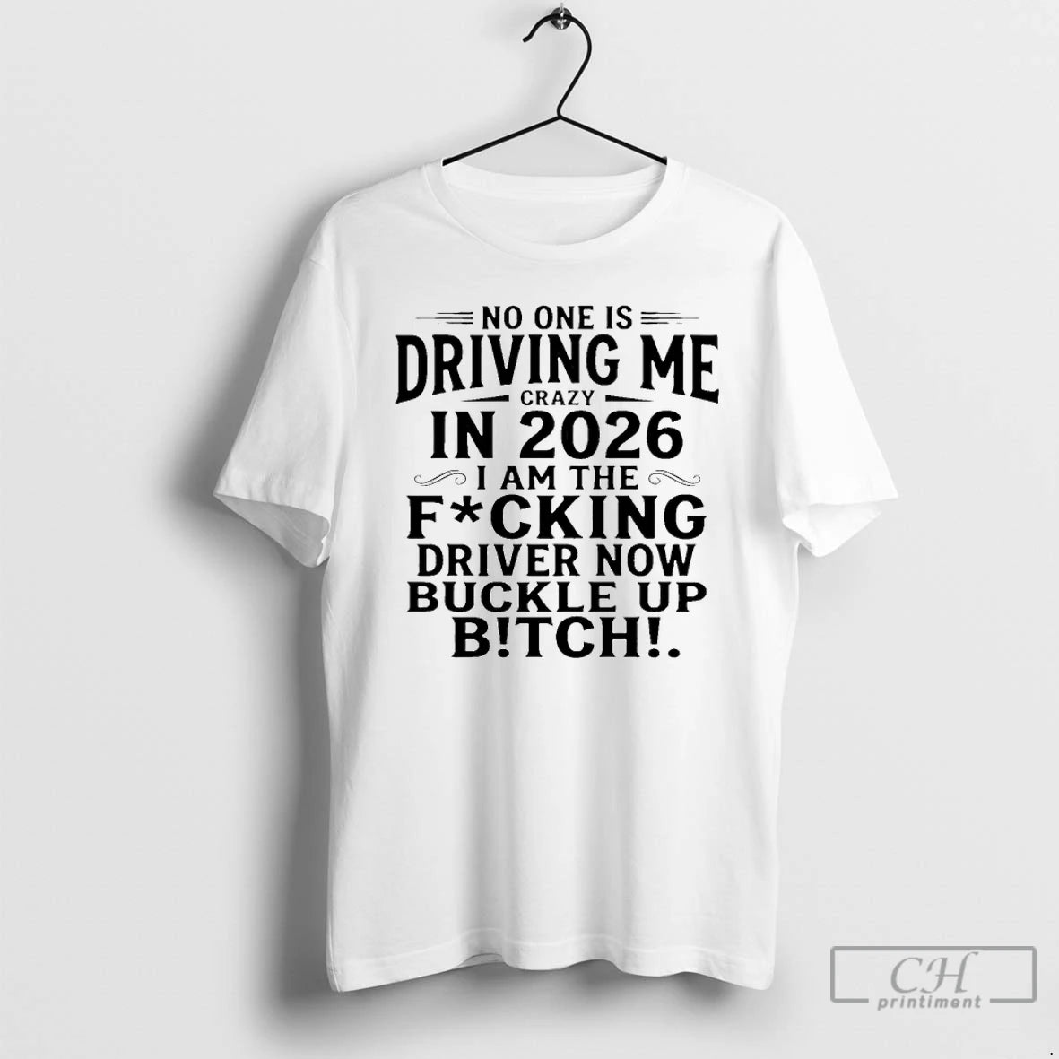 Classic No One Is Driving Me Crazy In 2026 I Am The Fucking Drive Now T-Shirts, Hoodie, Sweatshirt | TeeBloomCo.com