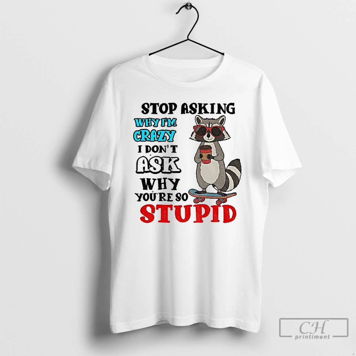 Classic Raccoon Stop Asking Why Im Crazy I Dont Ask Why Youre So Stupid T-Shirts, Hoodie, Sweatshirt | TeeBloomCo.com