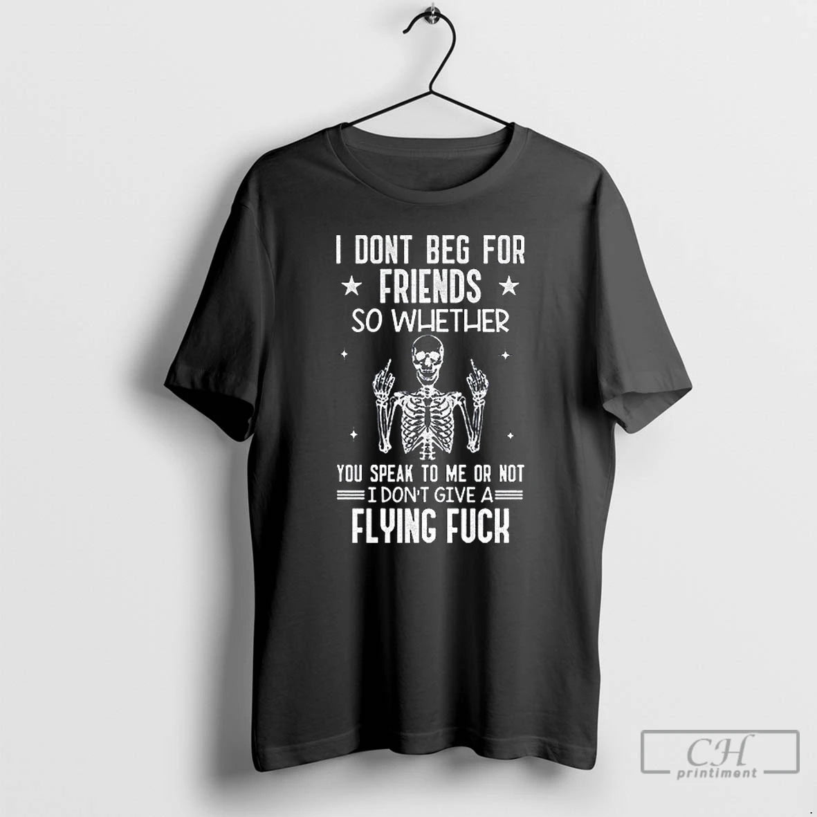 Classic Skeleton I Dont Beg For Friends So Whether You Speak To Me Or Not T-Shirts, Hoodie, Sweatshirt | TeeBloomCo.com