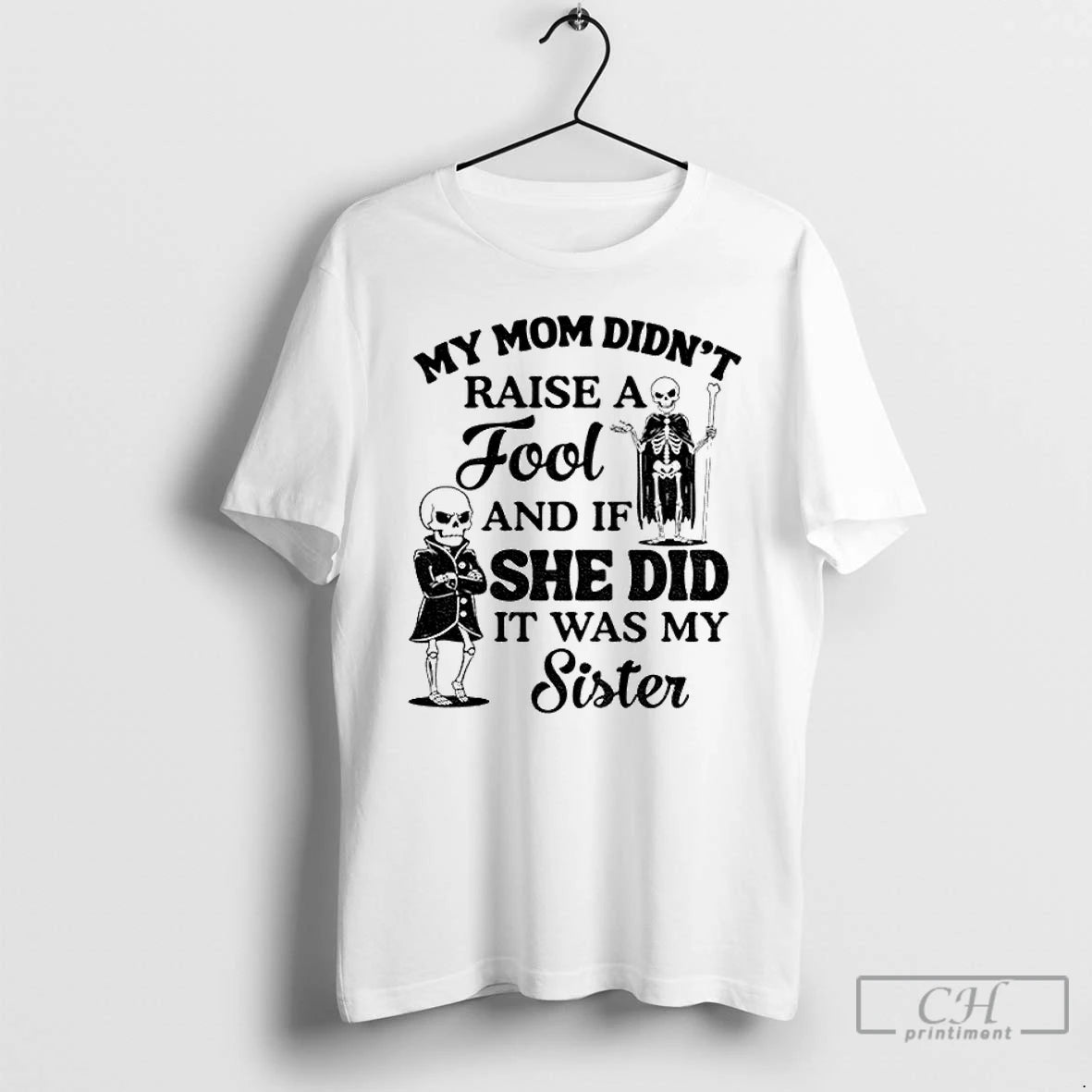Classic Skeleton My Mom Didnt Raise A Fool And If She Did It Was My T-Shirts, Hoodie, Sweatshirt | TeeBloomCo.com