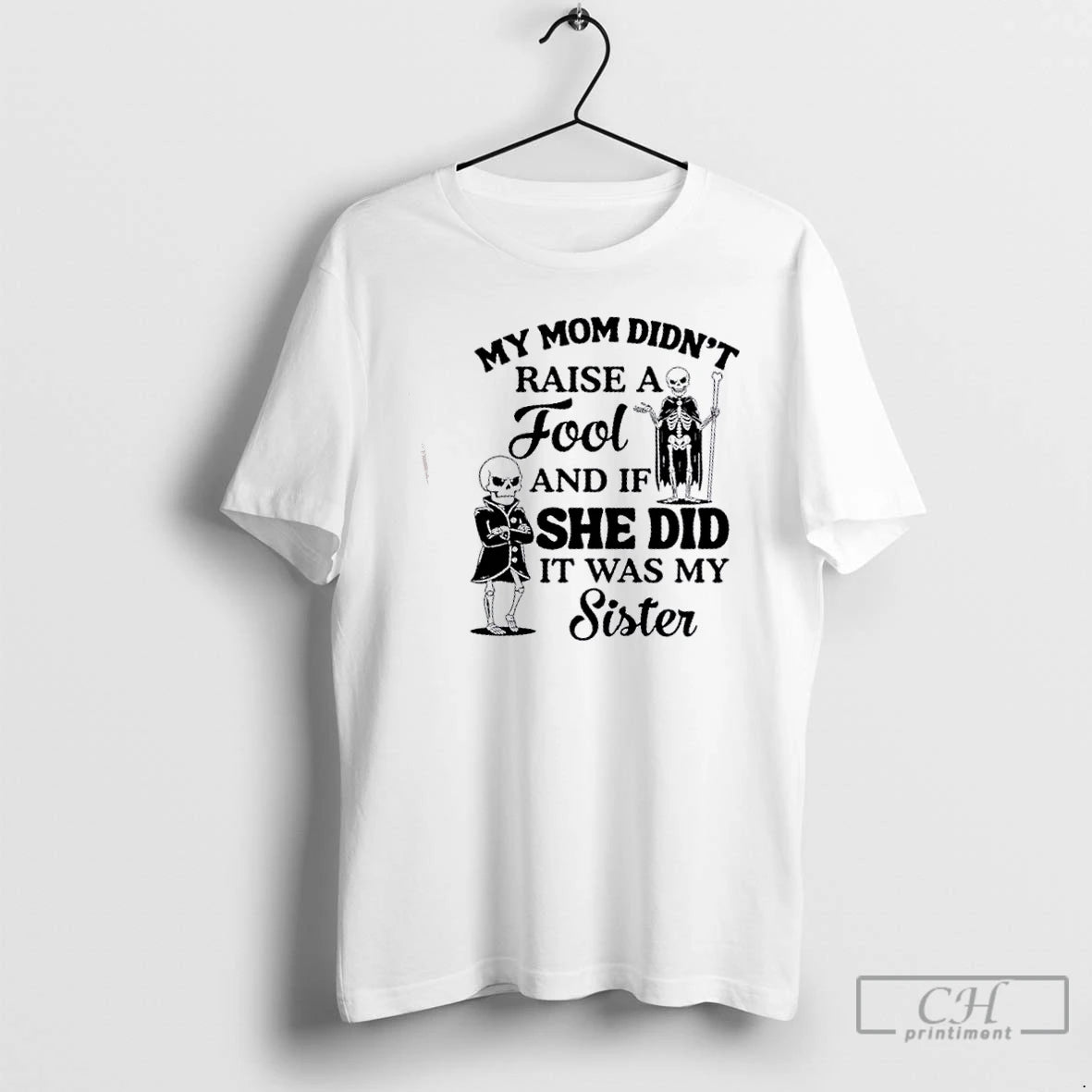 Classic Skeletons My Mom Didnt Raise A Fool And If She Did It Was My T-Shirts, Hoodie, Sweatshirt | TeeBloomCo.com
