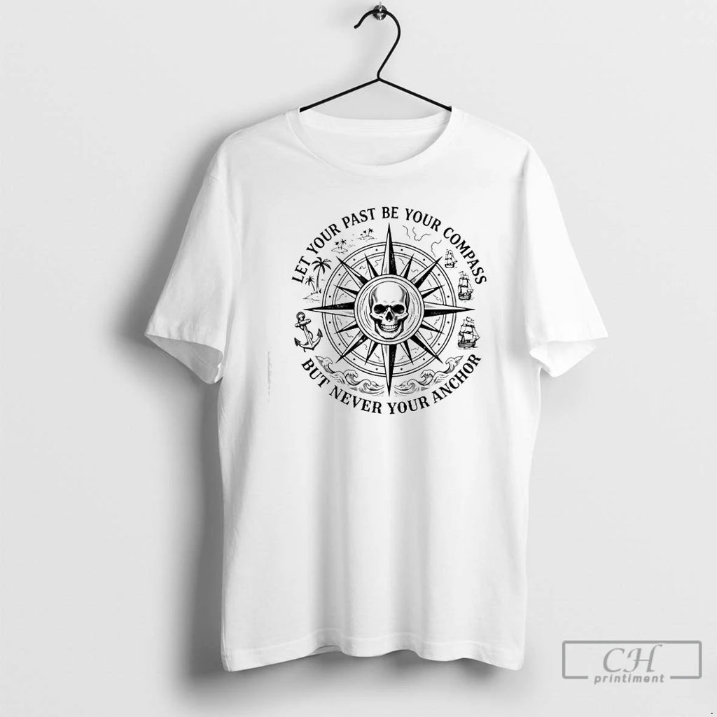 Classic Skull Center Let Your Past Be Your Compass But Never Your Anchor T Shirts Hoodie, Sweatshirt | TeeBloomCo.com