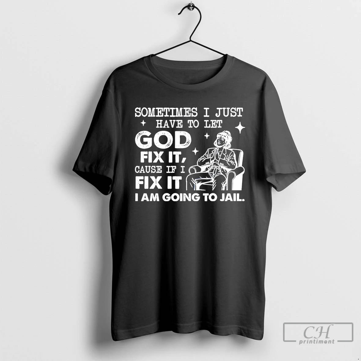 Classic Sometimes I Just Have To Let God Fix It Cause If I Fix It T-Shirts, Hoodie, Sweatshirt | TeeBloomCo.com