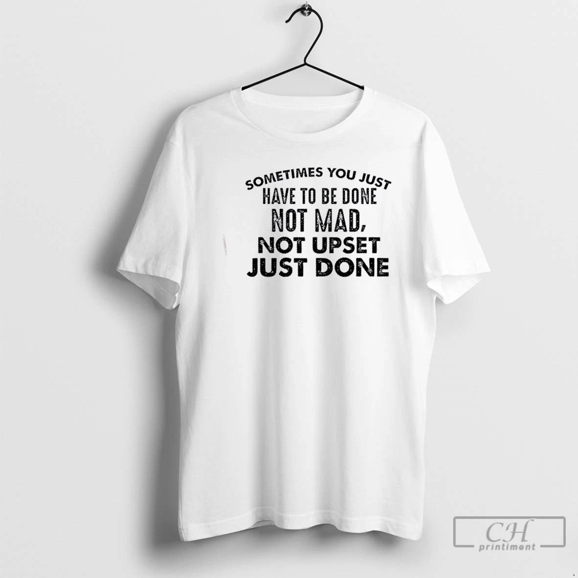 Classic Sometimes You Just Have To Be Done Not Mad Not Upset Just Done Quote T-Shirts, Hoodie, Sweatshirt | TeeBloomCo.com