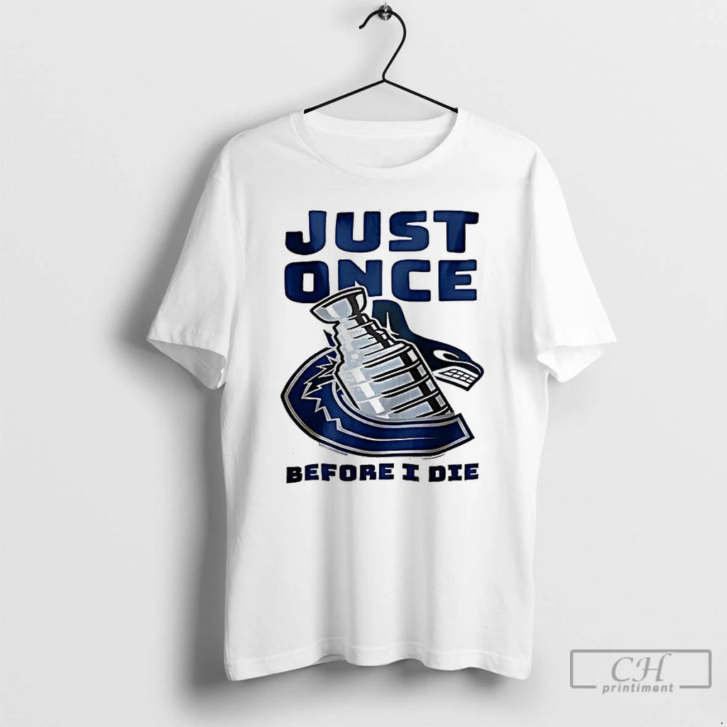 Classic Vancouver Canucks Just Once Before I Die T-Shirts, Hoodie, Sweatshirt | TeeBloomCo.com