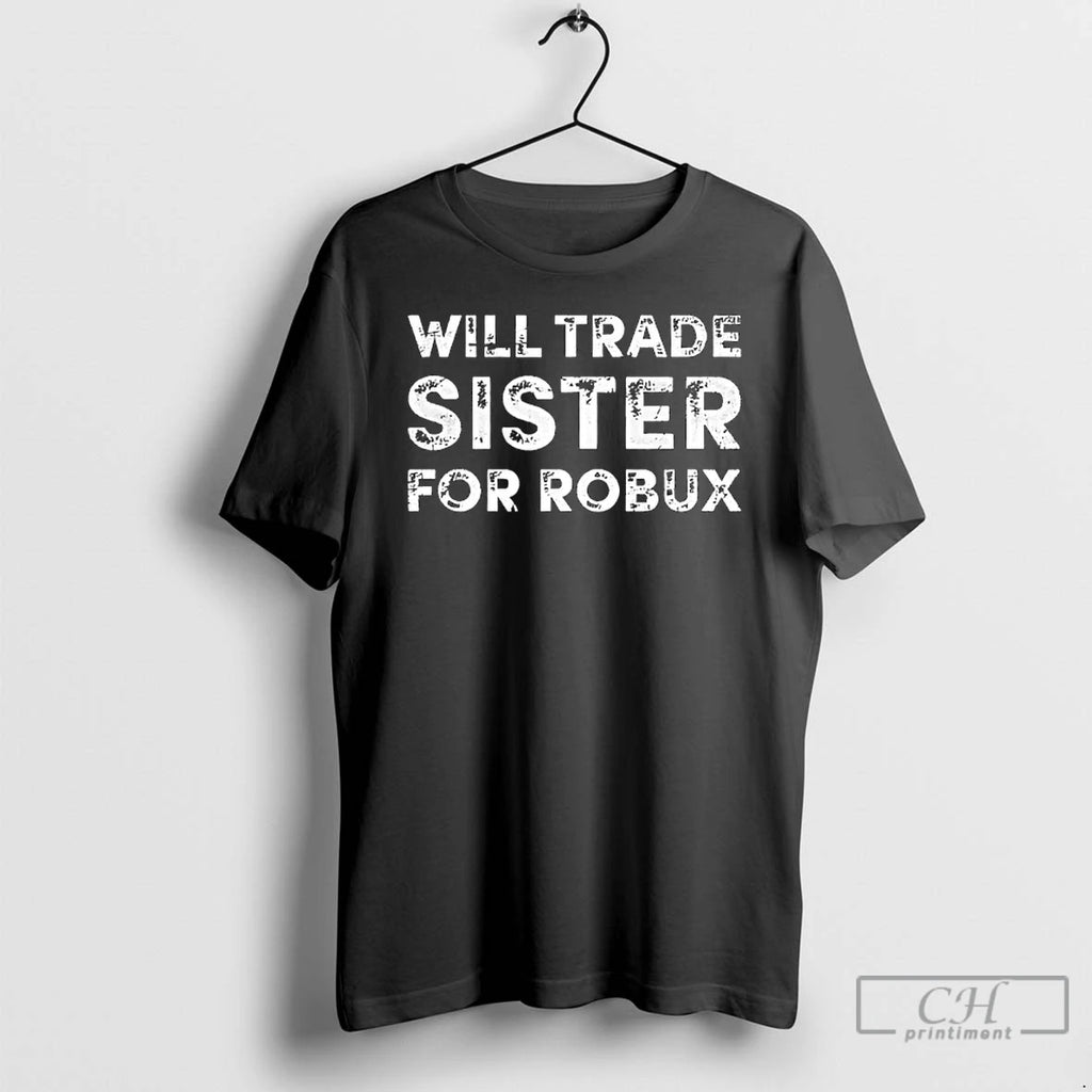 Classic Will Trade Sister For Robux T-Shirts, Hoodie, Sweatshirt | TeeBloomCo.com