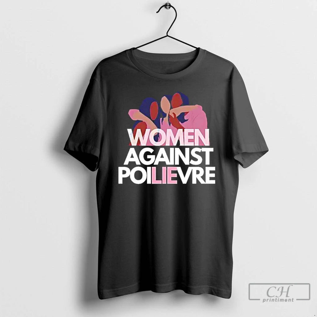 Classic Women Against Poilievre Lie T-Shirts, Hoodie, Sweatshirt | TeeBloomCo.com