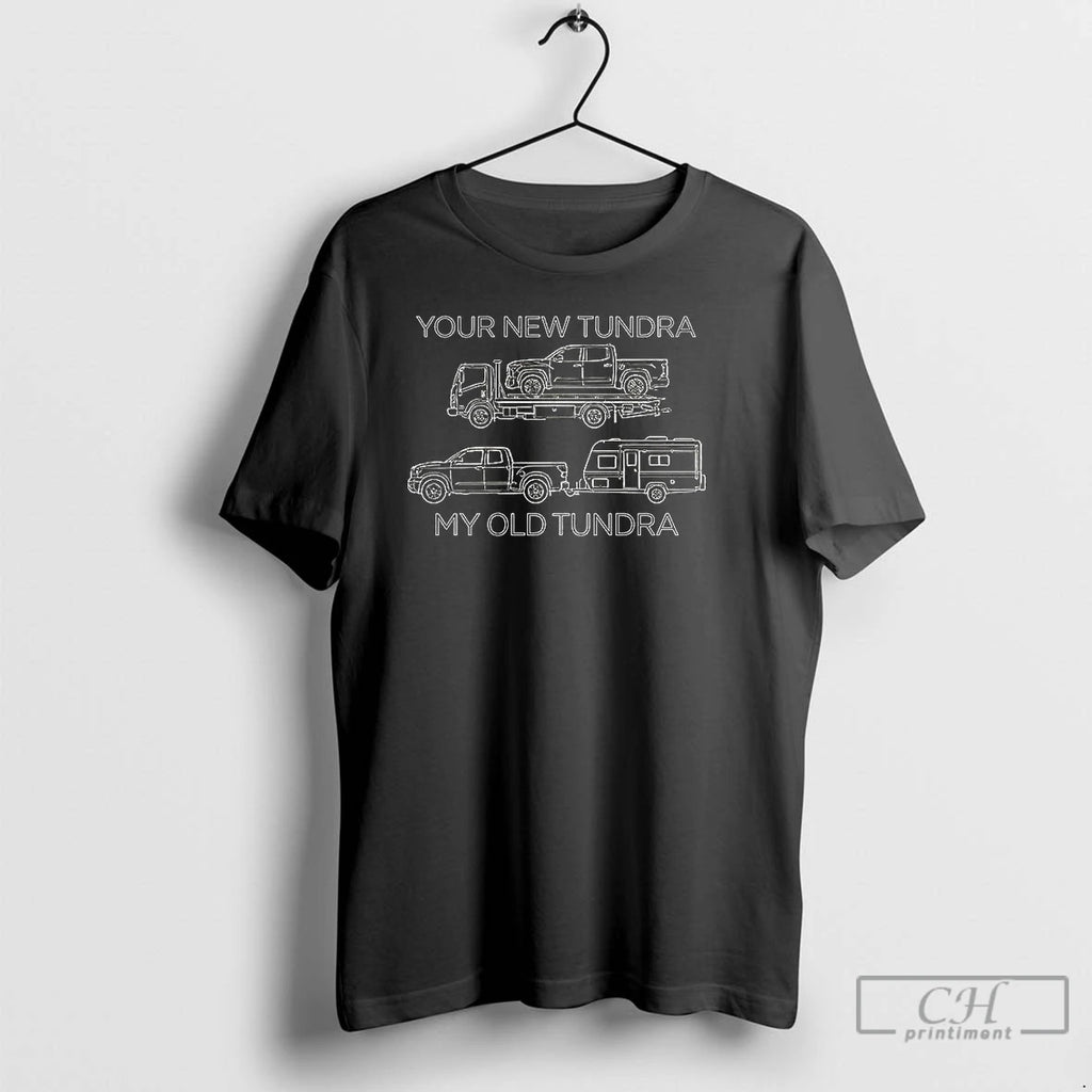 Classic Your New Tundra My Old Tundra T-Shirts, Hoodie, Sweatshirt | TeeBloomCo.com