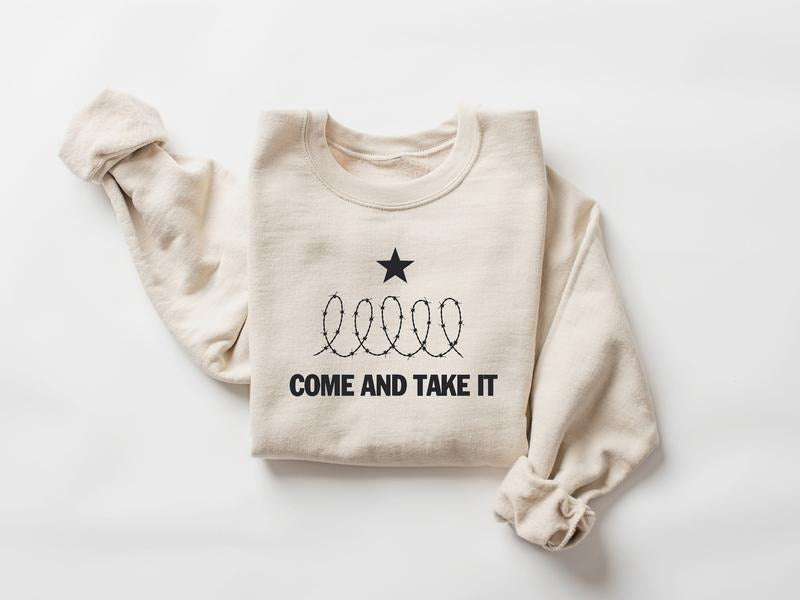 Come And Take It Sweatshirt, Political Sweatshirt, Texas Strong, Texas Won't Back Down Sweatshirt, Secure Our Borders...