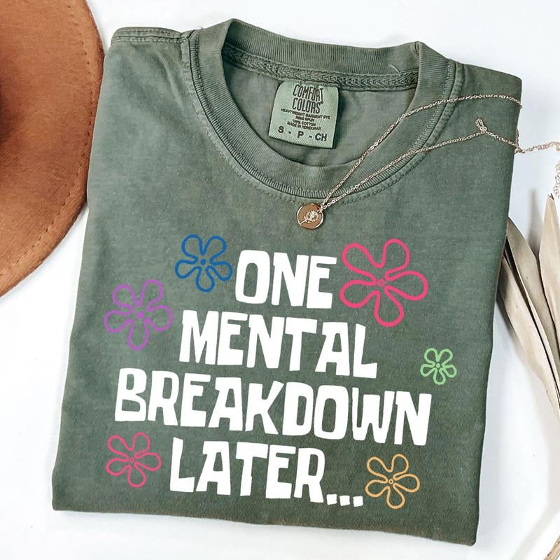 Comfort Colors One Mental Breakdown Later Shirt, Sarcastic Mental Health Shirt, Mental Health Matters, Funny Shirts,...