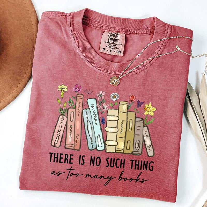 Comfort Colors There Is No Such Thing As Too Many Books Shirt, Floral Books Shirt, Gift for Librarian, Book Nerd T-Shirt,...