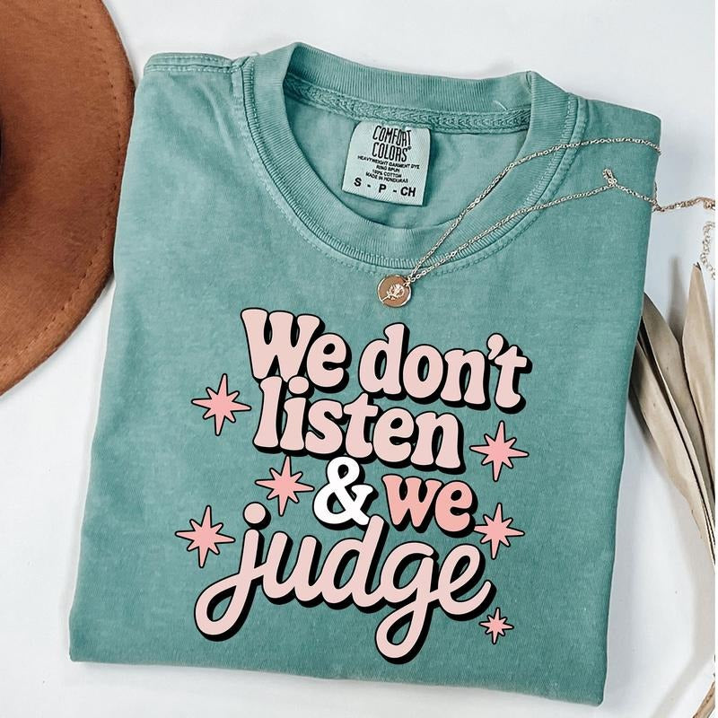 Comfort Colors We Don't Listen & We Judge Tee, Funny Sassy Meme T-Shirt, Sarcasting Shirt Hoodie, Sweatshirt | TeeBloomCo.com
