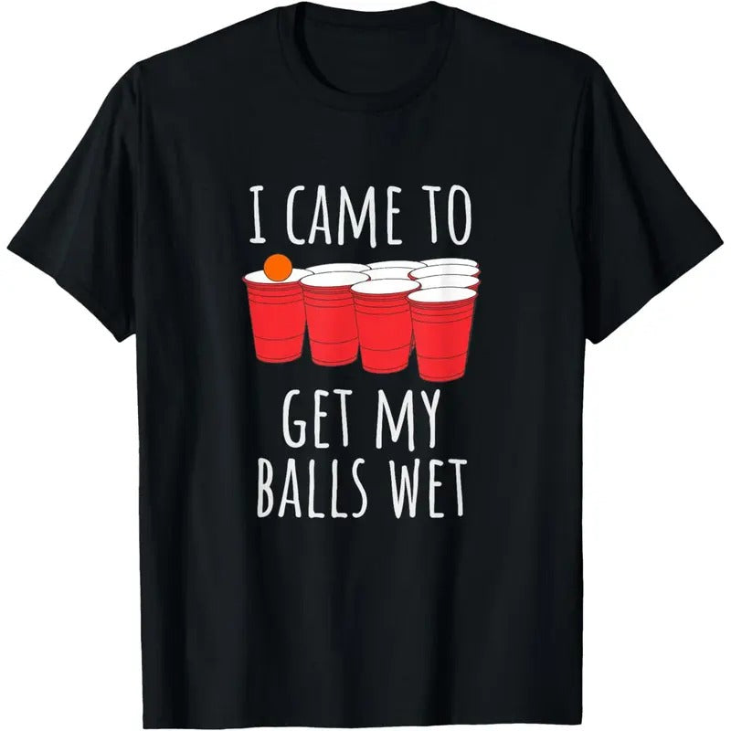 Cool Funny Beer Pong T-Shirt - I Came To Get My Balls Wet T-Shirt made in us Hoodie, Sweatshirt | TeeBloomCo.com