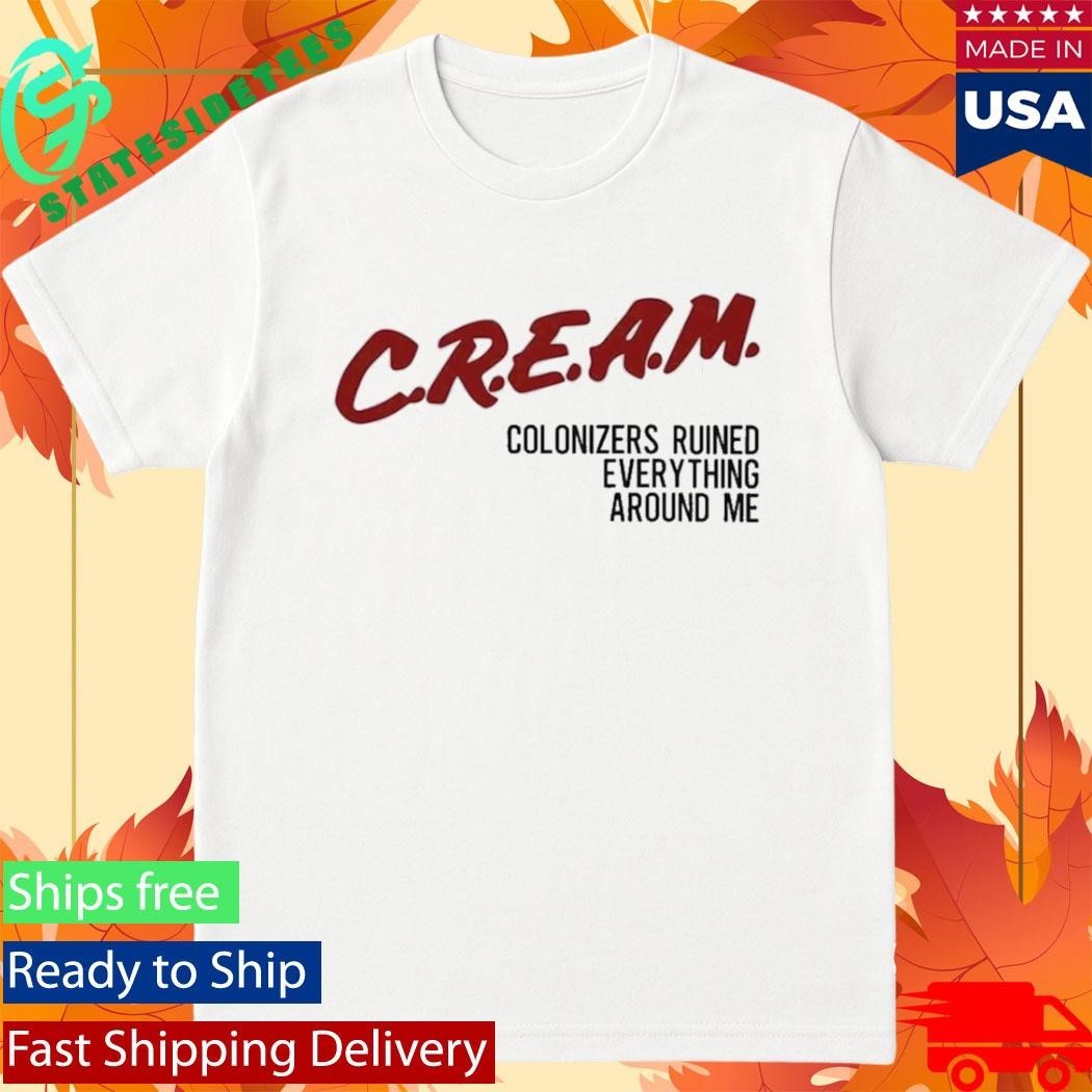 Cream Colonizers Ruined Everything Around Me Shirt