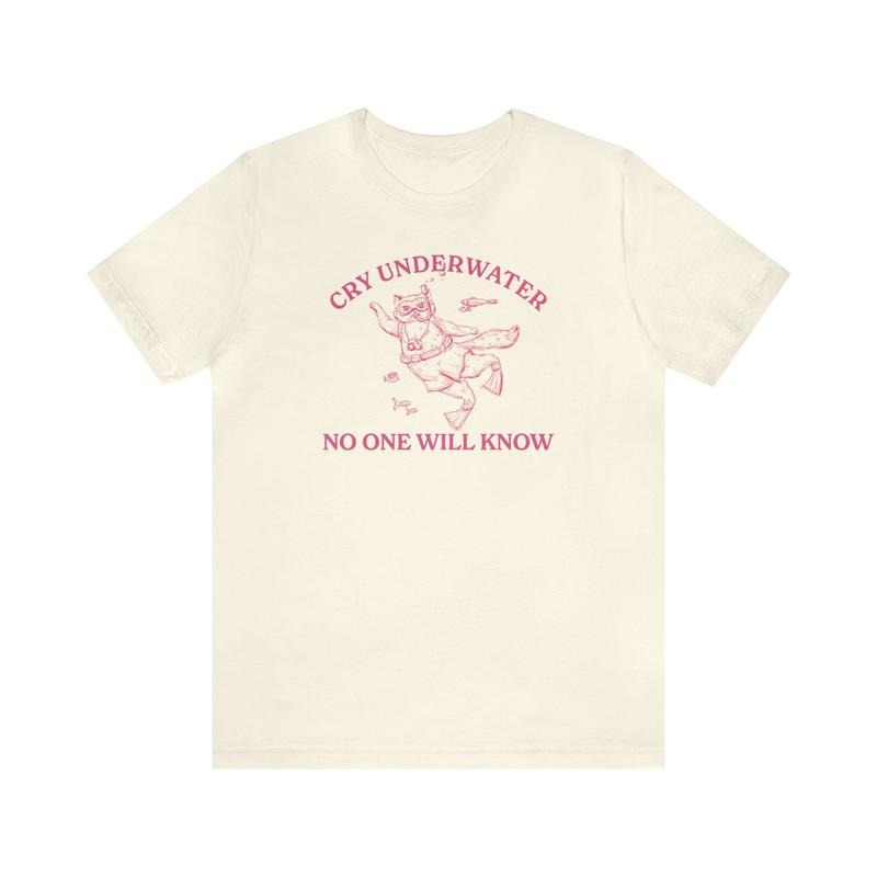 Cry Underwater No One Will Know Shirt, Mental Health Shirt, That Go Hard Shirt, Unisex T-Shirt, Gifts For Besties Sister,...