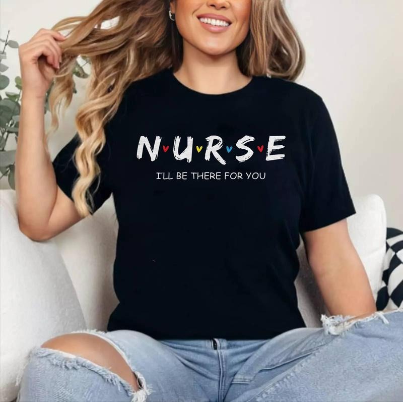 Cute Nurse Shirt I will Be There For You Gift For RN & LPN T-Shirt , Cotton 100%, Top Womenswear Hoodie, Sweatshirt