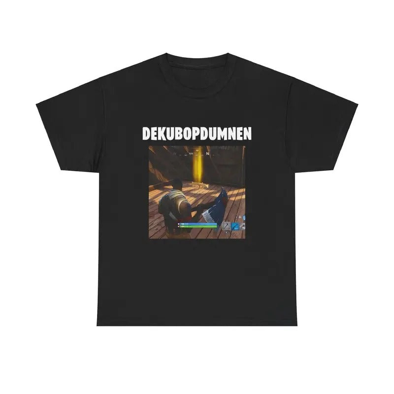 DEKUBOPDUMNEN Fortnite Cotton Tee  Fortnite Meme Shirt Funny Shirt Viral Graphic Tee Hoodie, Sweatshirt | TeeBloomCo.com