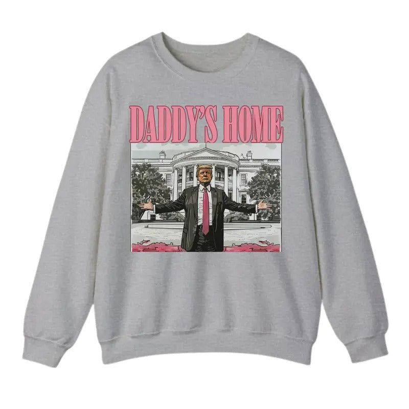 Daddy's Home Sweatshirt T-Shirt, Trump Shirt, Gift For Men, Gift For Women, Trendy Shirt Hoodie | TeeBloomCo.com