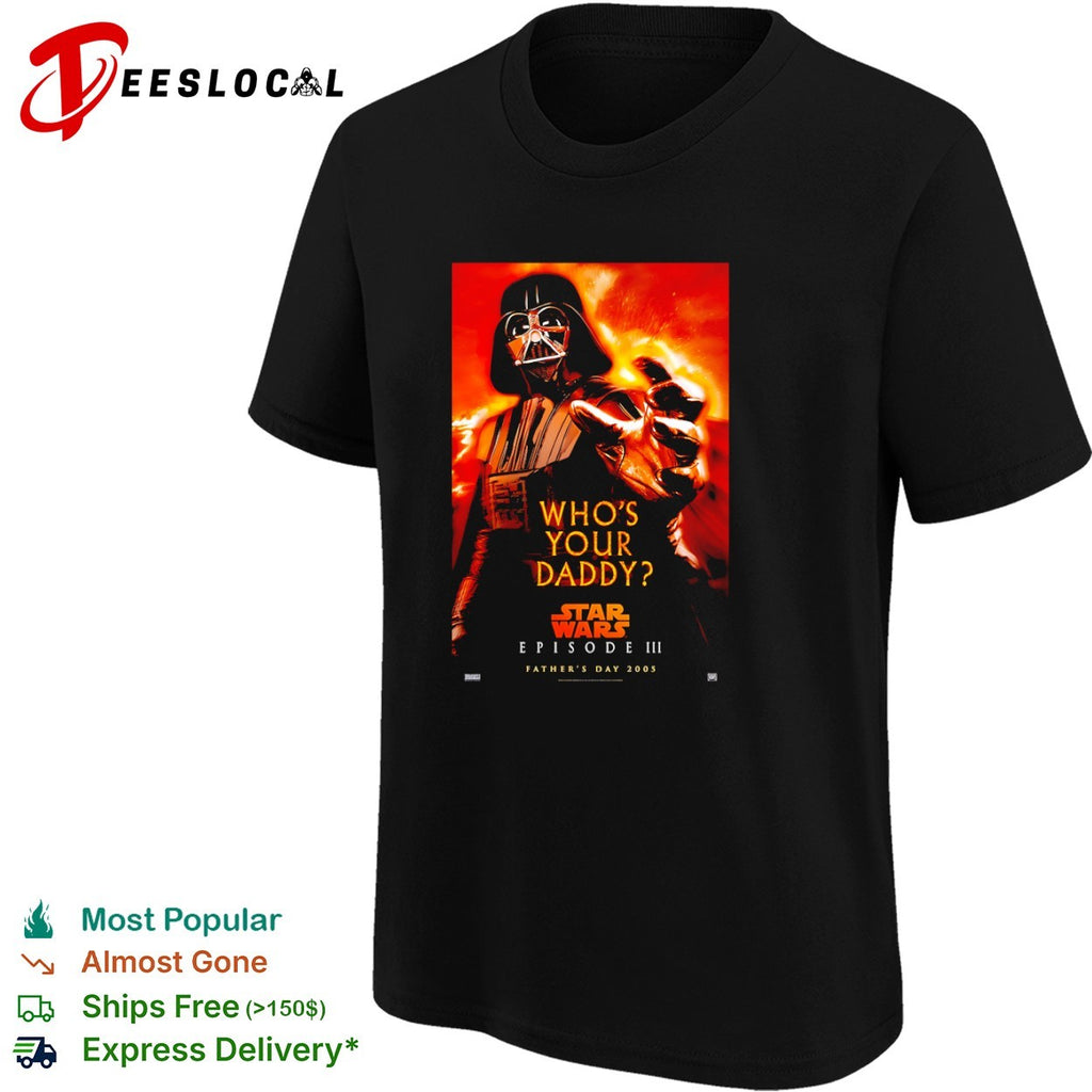 Darth Vader Who is Your Daddy Star Wars Episode III Father Day 2005 movie shirt
