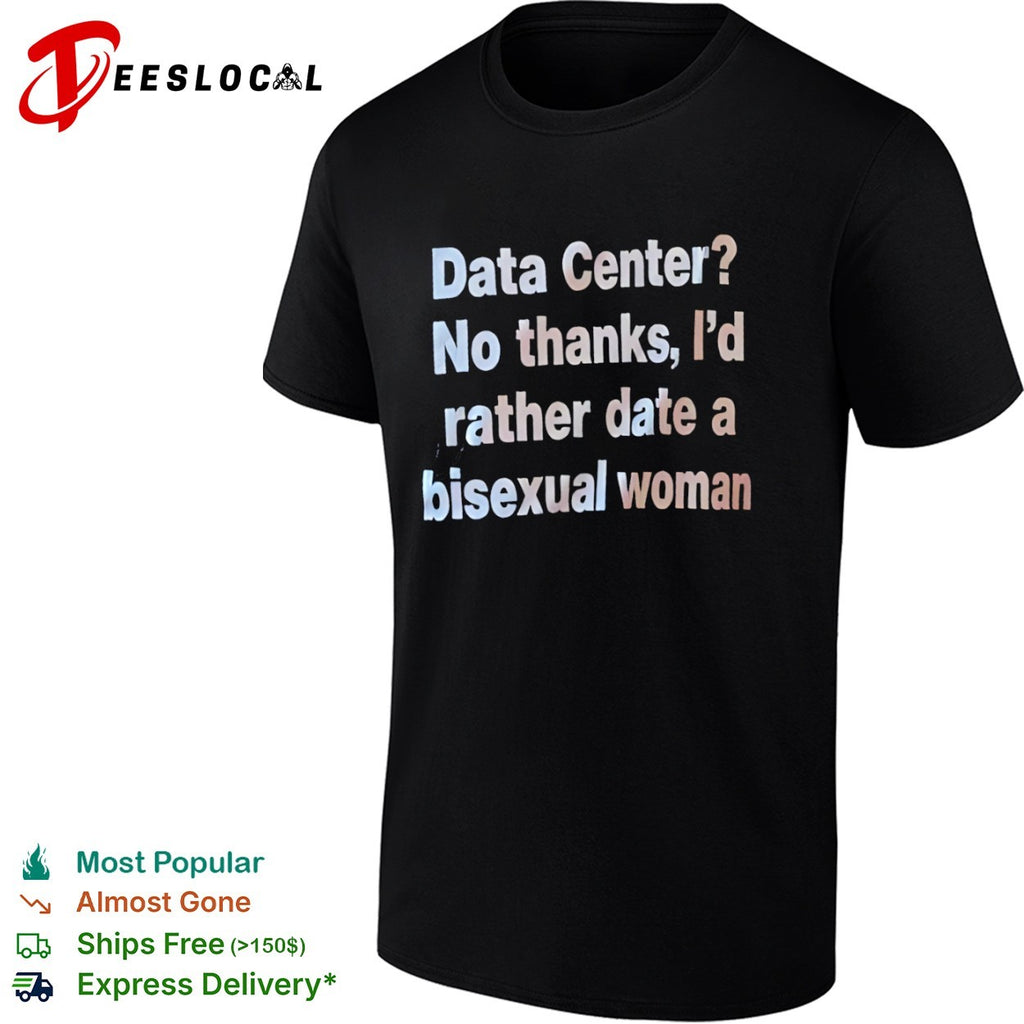 Data Center No thanks Id rather date a bisexual woman shirt