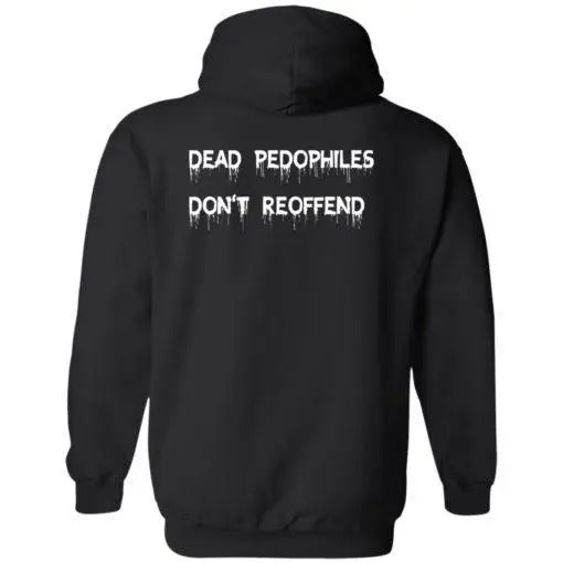 Dead Pedophiles Don't Reoffend Adult Hoodie T-shirts, Crewnecks, Hoodies ? Gifts Suitable for Anyone T-shirts, Crewnecks,...