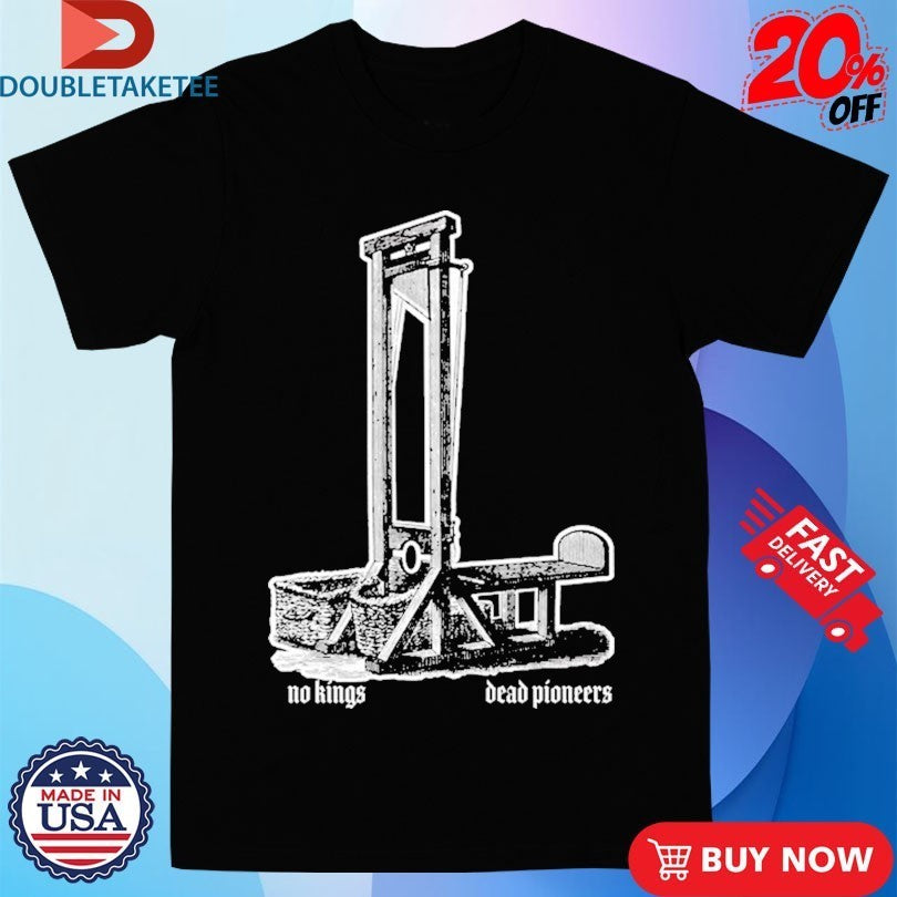Dead Pioneers No Kings Shirts
