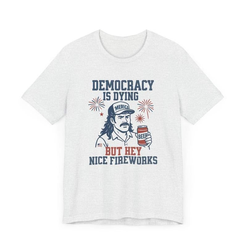 Democracy Is Dying Shirt, Political Retro TShirt, But Hey Nice Fireworks Tee, Fourth of July Protest Shirt, Funny USA...