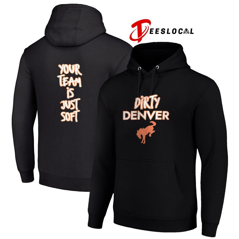 Dirty Denver Broncos your team is just soft text shirt
