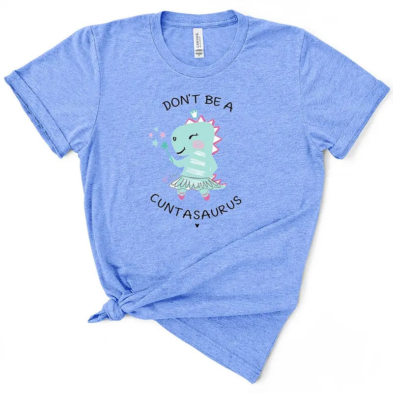 Don't Be A Cuntasaurus TShirt Comfort Top Hoodie, Sweatshirt | TeeBloomCo.com