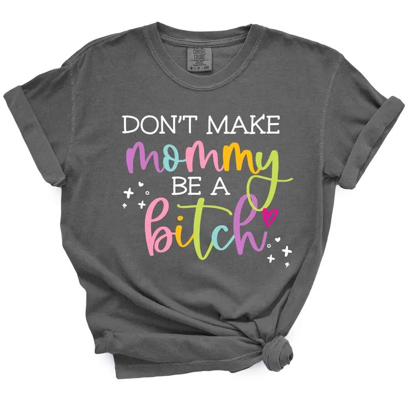 Don't Make Mommy Be A Bitch TShirt Hoodie, Sweatshirt | TeeBloomCo.com