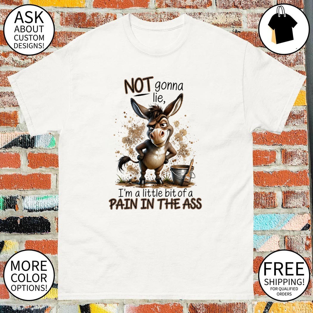 Donkey not gonna lie I’m a little bit of a pain in the ass shirt