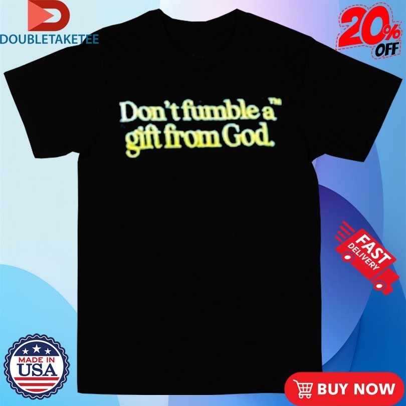 Don’t Fumble A Gift From God Shirts