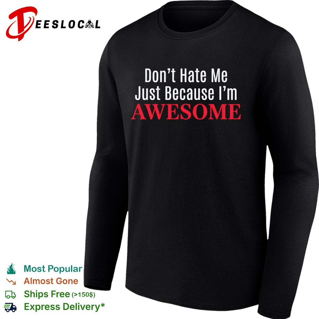 Dont Hate Me Just Because Im Awesome shirt