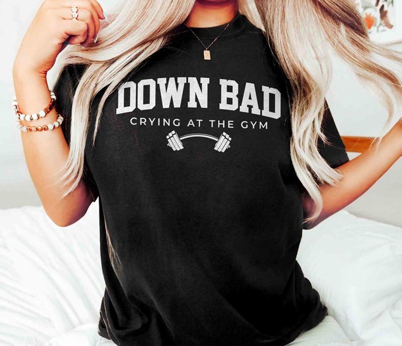 Down Bad Unisex Shirt Crying At The Gym Crewneck Pullover Funny Gym Unisex Shirt Gift For Her Gift For Him Hoodie,...