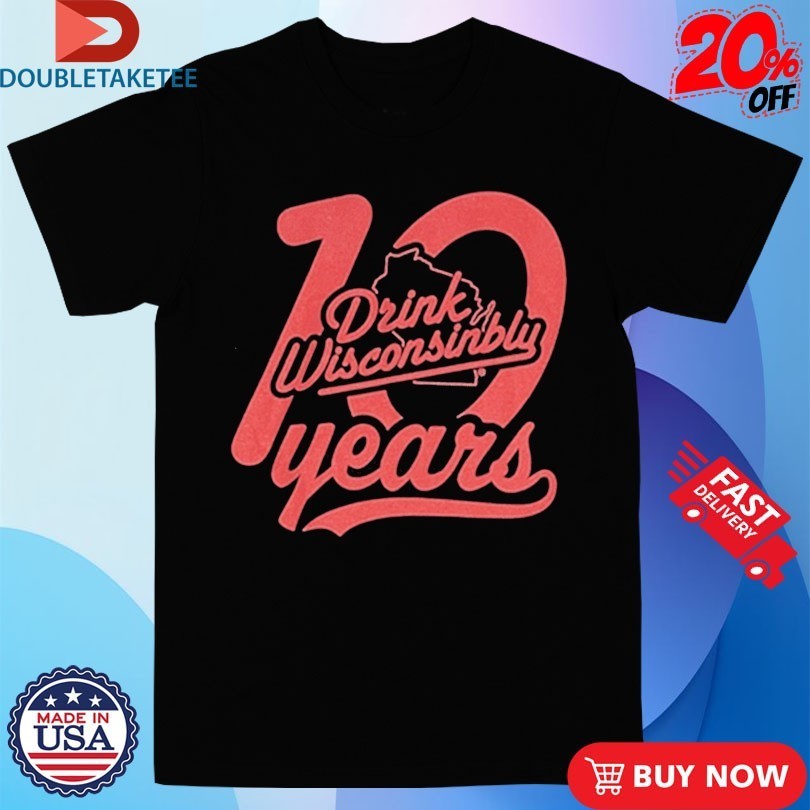 Drink Wisconsinbly 10-Year Anniversary Shirts