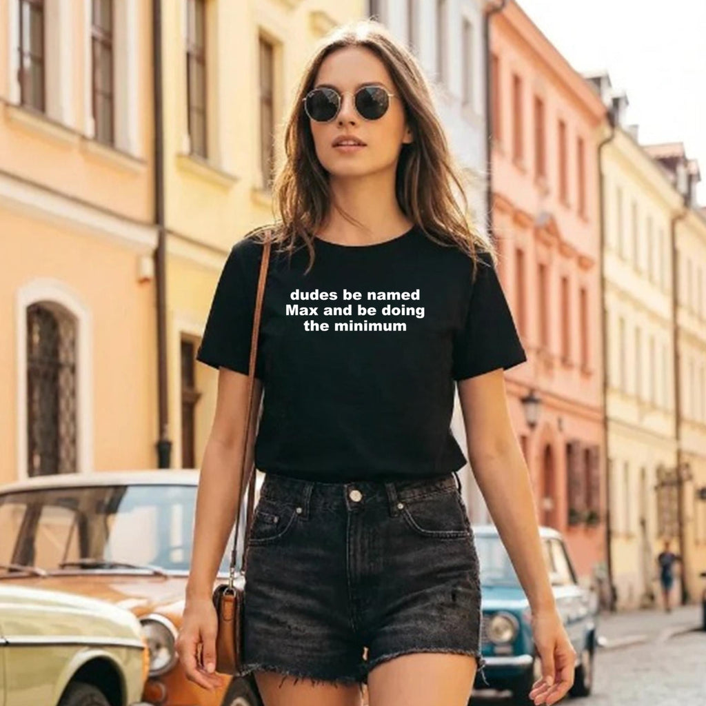 Dudes Be Named Max And Be Doing The Minimum Shirt