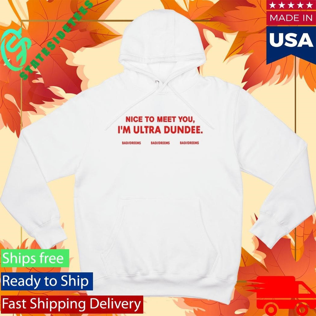 Dylantlewis Nice To Meet You I’m Ultra Dundee Bad Dreems Shirt
