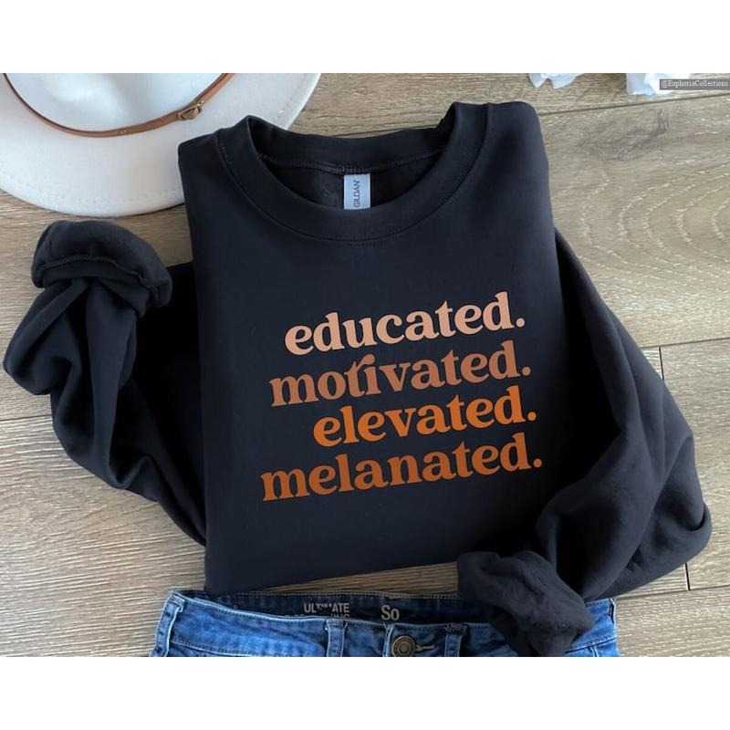 Educated Motivated Elevated Melanated Sweater, Hoodie, Tee Shirt, Black History Month Melanin Self-Help, African...