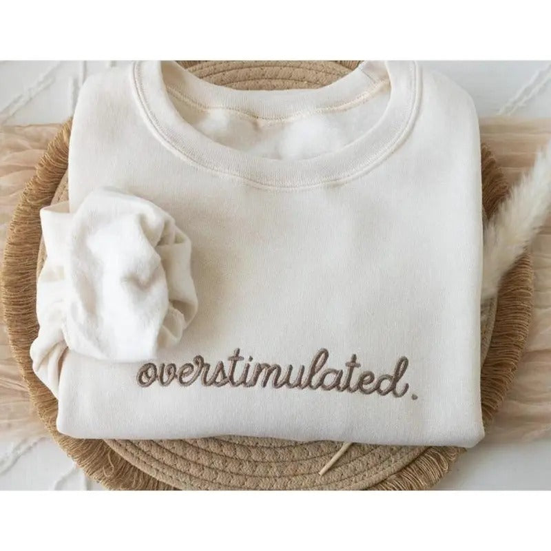 Embroidered Overstimulated Sweatshirt, Gag Shirt, Sarcastic Sweatshirt, Anxiety Sweatshirt, Mental Health Sweatshirt,...