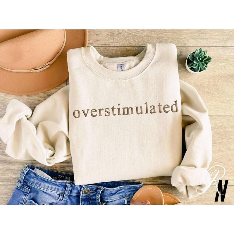 Embroidered Overstimulated, Funny Sweatshirt, Gag Shirt, Sarcastic Sweatshirt Hoodie | TeeBloomCo.com