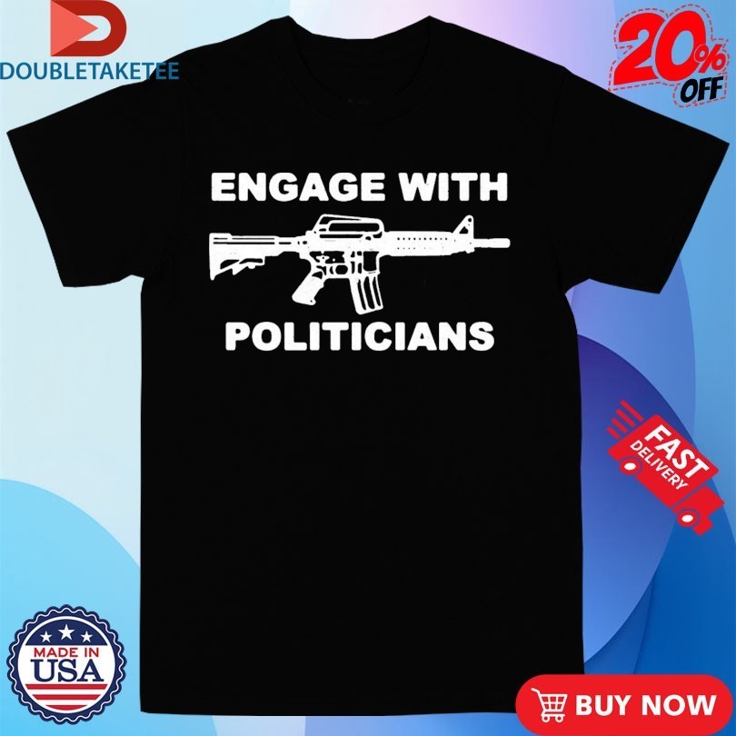 Engage With Politicians Shirts
