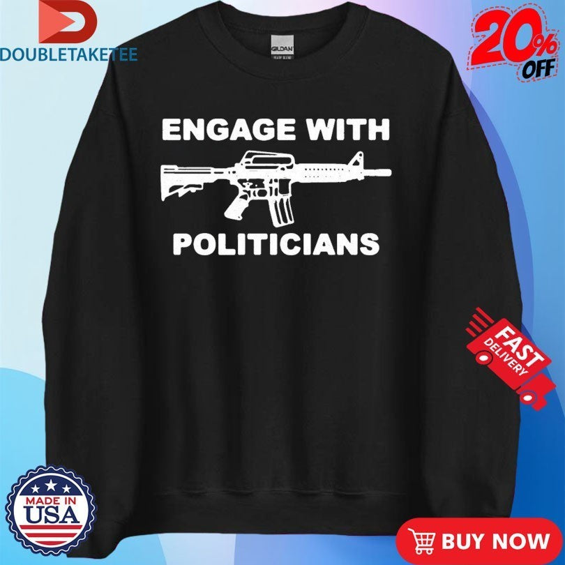 Engage With Politicians Shirts
