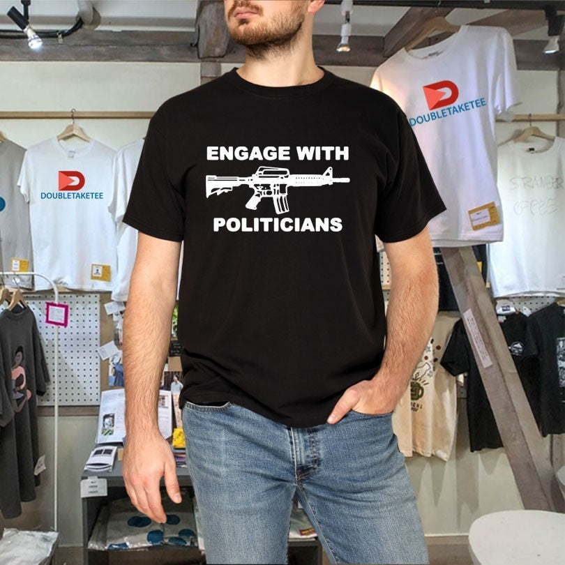 Engage With Politicians Shirts