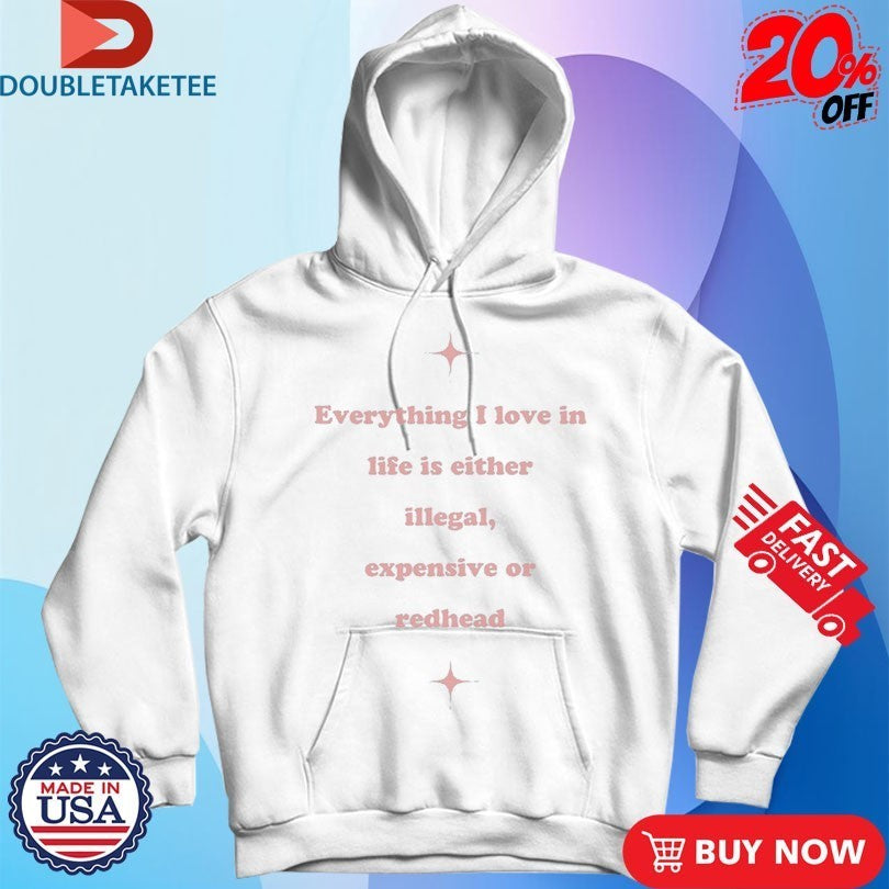 Everything I Love In Life Is Either Illegal, Expensive Or Redhead Shirts